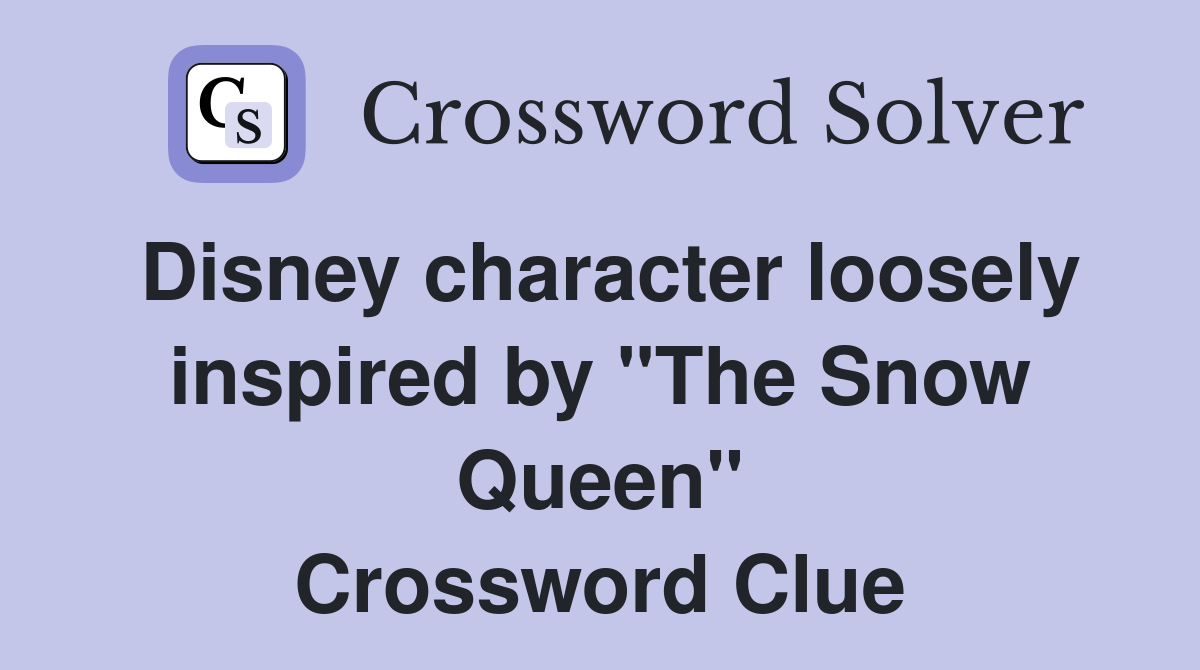 Disney character loosely inspired by "The Snow Queen" Crossword Clue